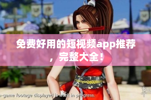 免费好用的短视频app推荐，完整大全！