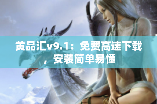 黄品汇v9.1：免费高速下载，安装简单易懂