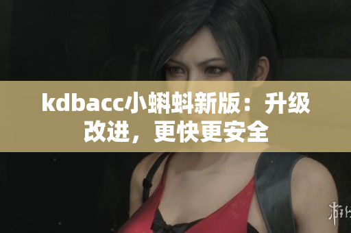 kdbacc小蝌蚪新版：升级改进，更快更安全