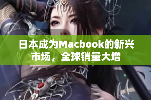 日本成为Macbook的新兴市场，全球销量大增