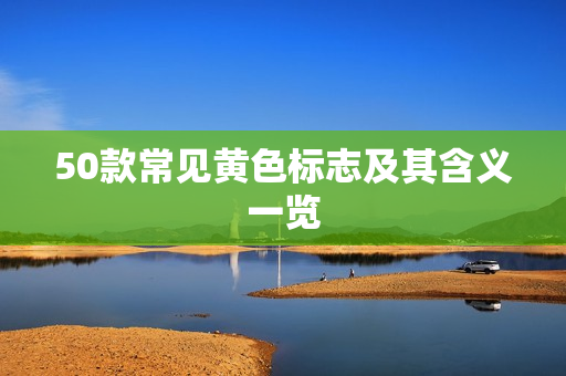 50款常见黄色标志及其含义一览