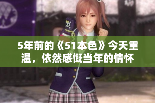 5年前的《51本色》今天重温，依然感慨当年的情怀