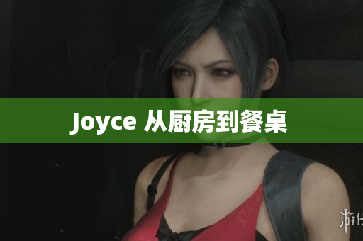 Joyce 从厨房到餐桌