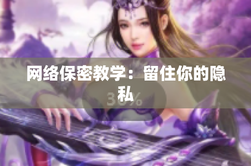 网络保密教学：留住你的隐私