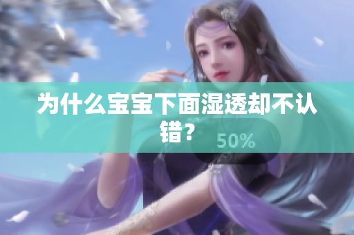 为什么宝宝下面湿透却不认错？