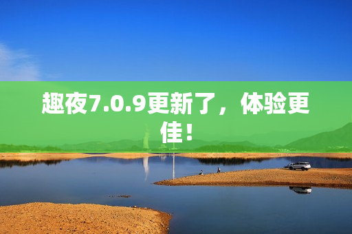 趣夜7.0.9更新了，体验更佳！