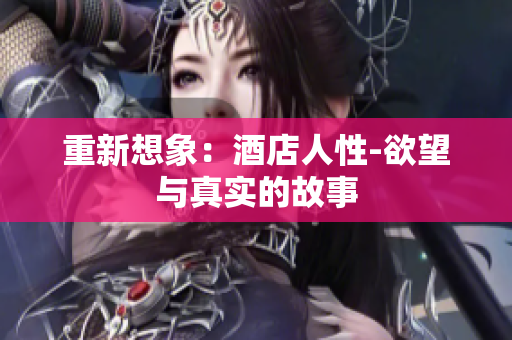 重新想象：酒店人性-欲望与真实的故事