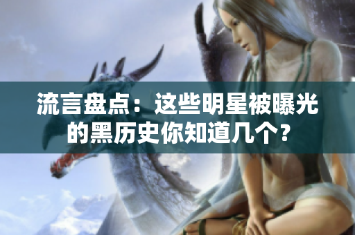 流言盘点：这些明星被曝光的黑历史你知道几个？