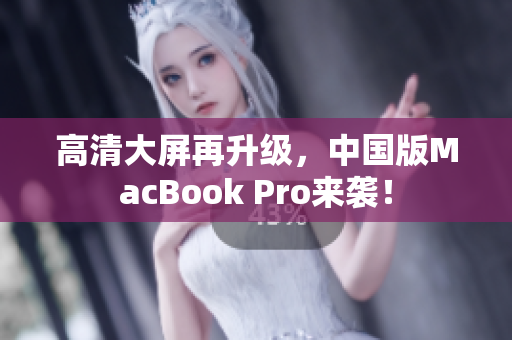 高清大屏再升级，中国版MacBook Pro来袭！