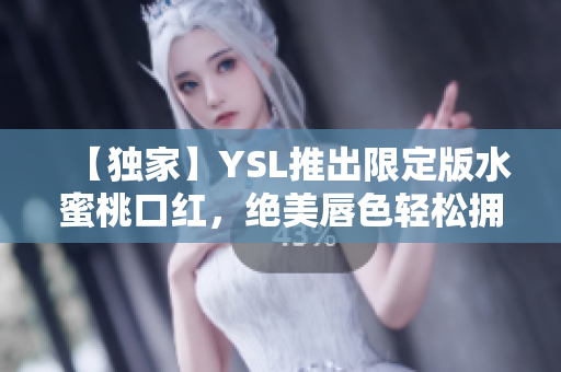 【独家】YSL推出限定版水蜜桃口红，绝美唇色轻松拥有！