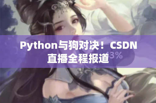 Python与狗对决！CSDN直播全程报道