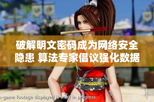 破解明文密码成为网络安全隐患 算法专家倡议强化数据加密