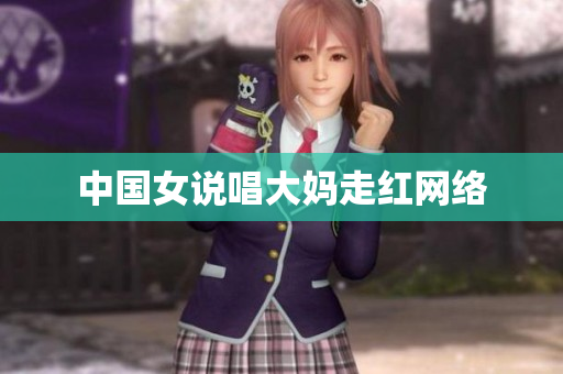 中国女说唱大妈走红网络