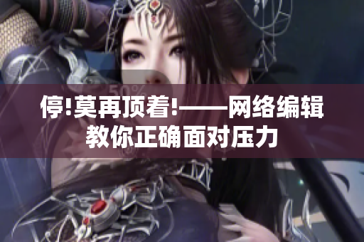 停!莫再顶着!——网络编辑教你正确面对压力