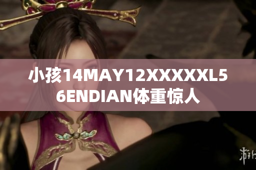 小孩14MAY12XXXXXL56ENDIAN体重惊人