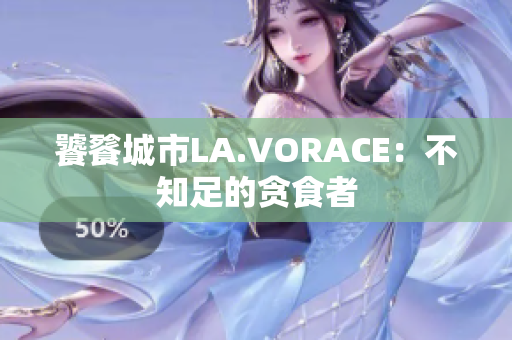 饕餮城市LA.VORACE：不知足的贪食者
