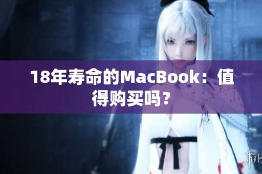 18年寿命的MacBook：值得购买吗？