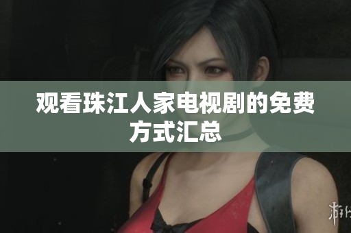 观看珠江人家电视剧的免费方式汇总