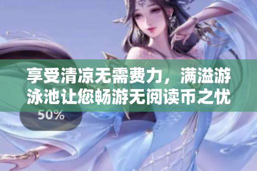 享受清凉无需费力，满溢游泳池让您畅游无阅读币之忧