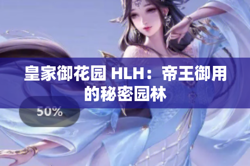 皇家御花园 HLH：帝王御用的秘密园林