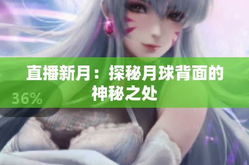 直播新月：探秘月球背面的神秘之处