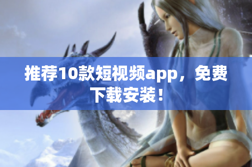 推荐10款短视频app，免费下载安装！