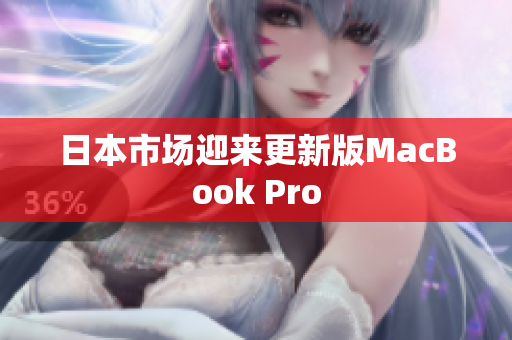 日本市场迎来更新版MacBook Pro