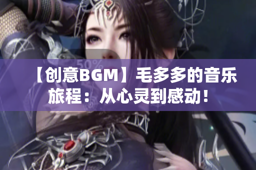 【创意BGM】毛多多的音乐旅程：从心灵到感动！