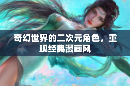 奇幻世界的二次元角色，重现经典漫画风