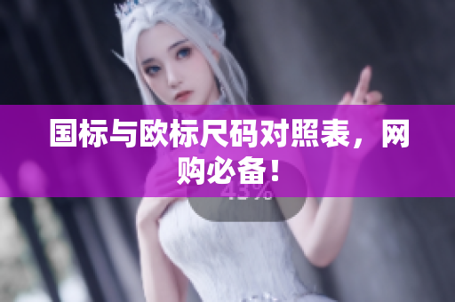 国标与欧标尺码对照表，网购必备！
