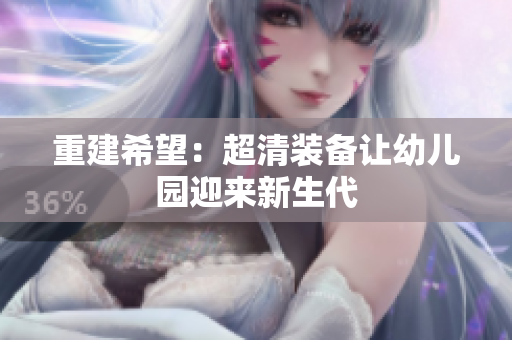 重建希望：超清装备让幼儿园迎来新生代