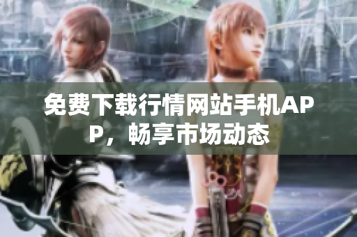 免费下载行情网站手机APP，畅享市场动态