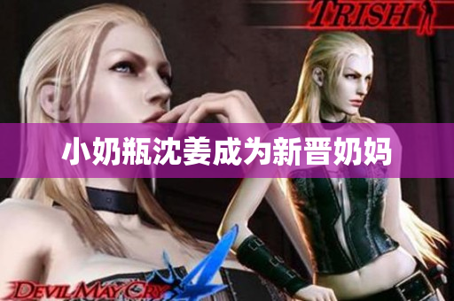 小奶瓶沈姜成为新晋奶妈