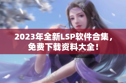 2023年全新LSP软件合集，免费下载资料大全！