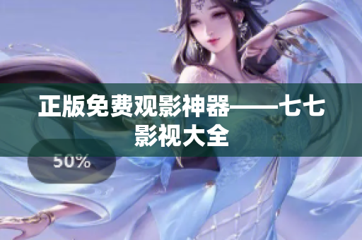 正版免费观影神器——七七影视大全