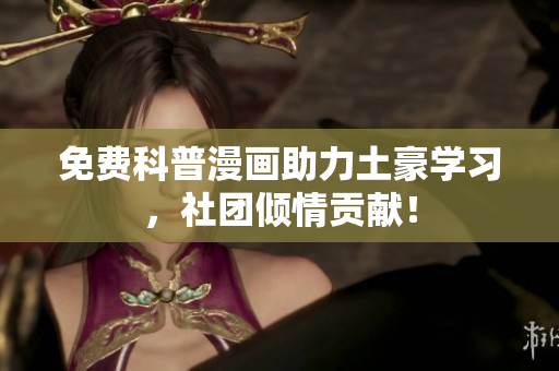 免费科普漫画助力土豪学习，社团倾情贡献！