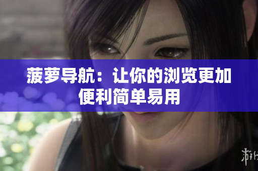 菠萝导航：让你的浏览更加便利简单易用