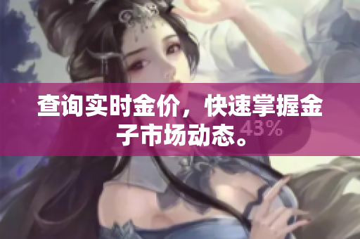 查询实时金价，快速掌握金子市场动态。
