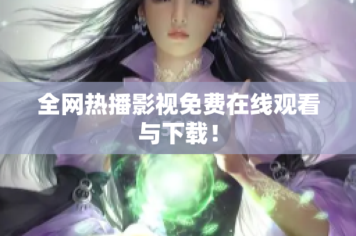 全网热播影视免费在线观看与下载！
