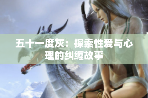 五十一度灰：探索性爱与心理的纠缠故事