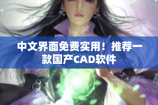 中文界面免费实用！推荐一款国产CAD软件