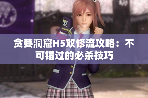 贪婪洞窟H5双修流攻略：不可错过的必杀技巧