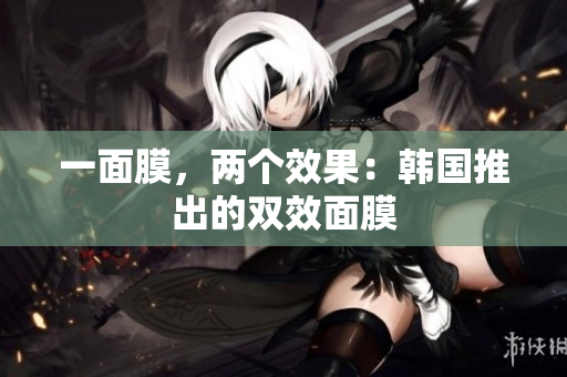 一面膜，两个效果：韩国推出的双效面膜
