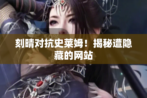 刻晴对抗史莱姆！揭秘遭隐藏的网站