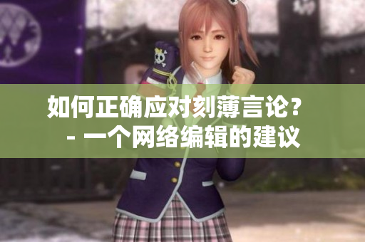 如何正确应对刻薄言论？ - 一个网络编辑的建议