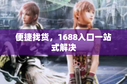 便捷找货，1688入口一站式解决