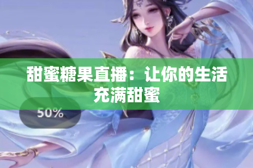 甜蜜糖果直播：让你的生活充满甜蜜
