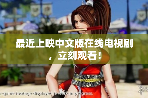 最近上映中文版在线电视剧，立刻观看！