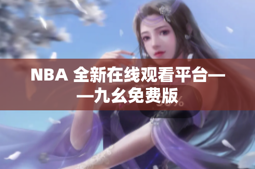 NBA 全新在线观看平台——九幺免费版