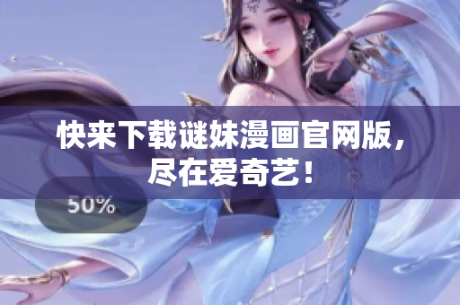 快来下载谜妹漫画官网版，尽在爱奇艺！